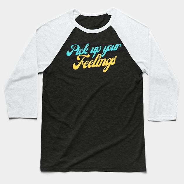 Pick up your feelings Baseball T-Shirt by Cammy crown